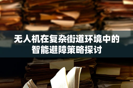 无人机在复杂街道环境中的智能避障策略探讨