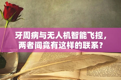 牙周病与无人机智能飞控，两者间竟有这样的联系？