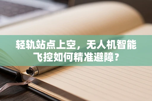 轻轨站点上空，无人机智能飞控如何精准避障？