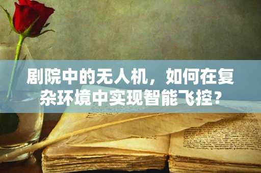 剧院中的无人机，如何在复杂环境中实现智能飞控？