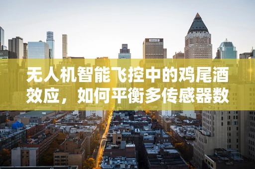 无人机智能飞控中的鸡尾酒效应，如何平衡多传感器数据融合？