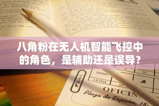 八角粉在无人机智能飞控中的角色，是辅助还是误导？
