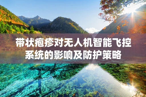 带状疱疹对无人机智能飞控系统的影响及防护策略