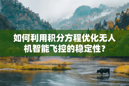 如何利用积分方程优化无人机智能飞控的稳定性？