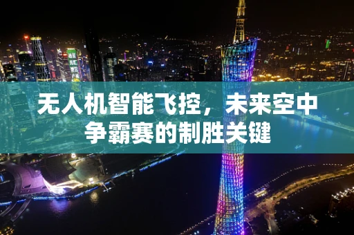 无人机智能飞控，未来空中争霸赛的制胜关键