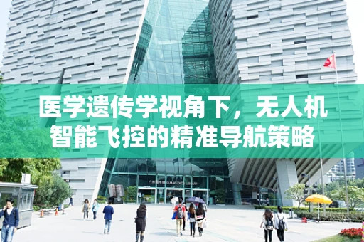 医学遗传学视角下，无人机智能飞控的精准导航策略