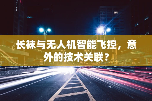 长袜与无人机智能飞控，意外的技术关联？