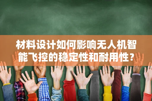 材料设计如何影响无人机智能飞控的稳定性和耐用性？