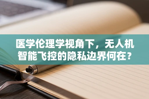 医学伦理学视角下，无人机智能飞控的隐私边界何在？