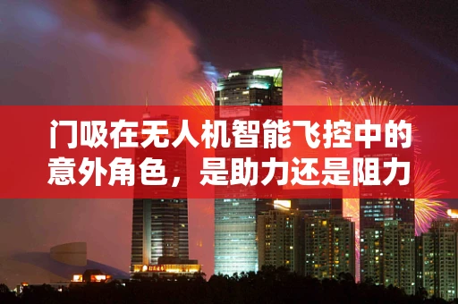 门吸在无人机智能飞控中的意外角色，是助力还是阻力？