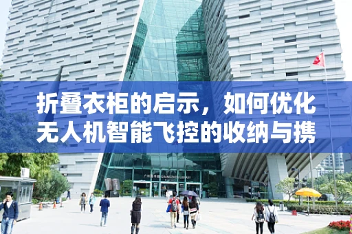 折叠衣柜的启示，如何优化无人机智能飞控的收纳与携带功能？