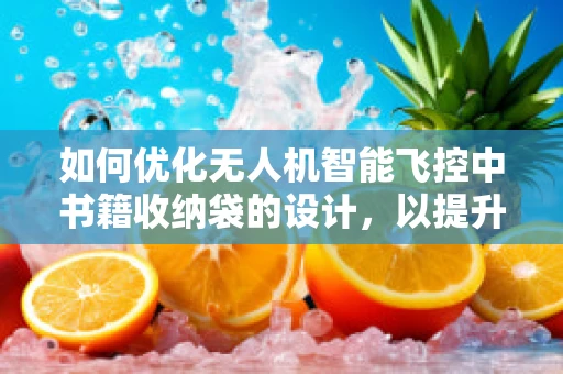 如何优化无人机智能飞控中书籍收纳袋的设计，以提升飞行稳定性和安全性？