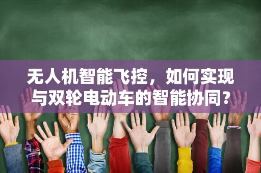 无人机智能飞控，如何实现与双轮电动车的智能协同？