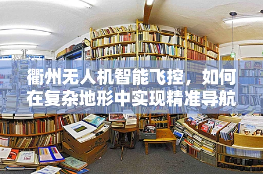衢州无人机智能飞控，如何在复杂地形中实现精准导航？