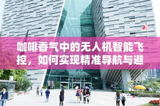 咖啡香气中的无人机智能飞控，如何实现精准导航与避障？
