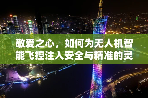 敬爱之心，如何为无人机智能飞控注入安全与精准的灵魂？