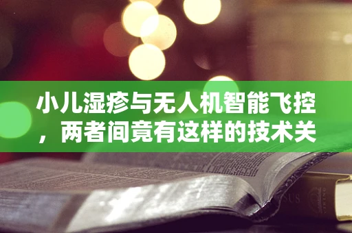 小儿湿疹与无人机智能飞控，两者间竟有这样的技术关联？