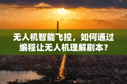 无人机智能飞控，如何通过编程让无人机理解剧本？