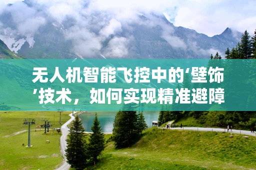 无人机智能飞控中的‘壁饰’技术，如何实现精准避障？