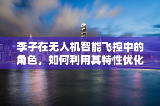 李子在无人机智能飞控中的角色，如何利用其特性优化避障算法？