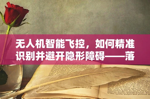 无人机智能飞控，如何精准识别并避开隐形障碍——落地灯的挑战？