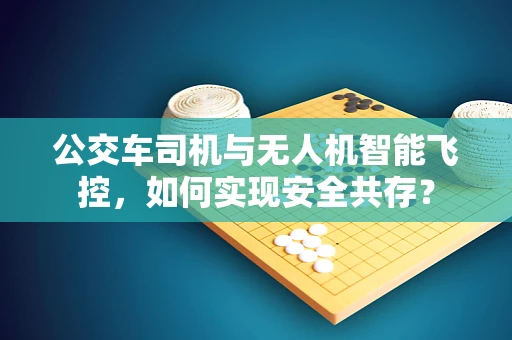 公交车司机与无人机智能飞控，如何实现安全共存？