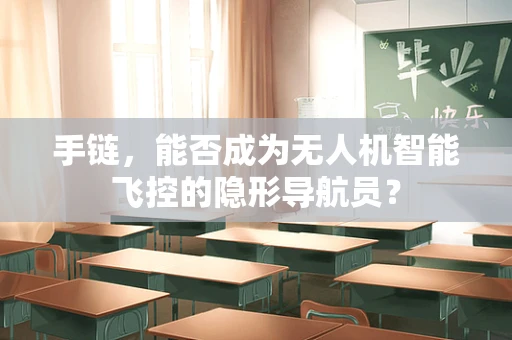 手链，能否成为无人机智能飞控的隐形导航员？