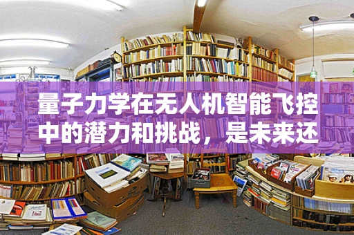 量子力学在无人机智能飞控中的潜力和挑战，是未来还是幻想？