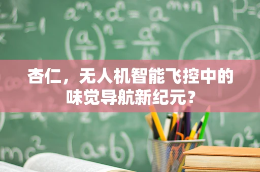 杏仁，无人机智能飞控中的味觉导航新纪元？