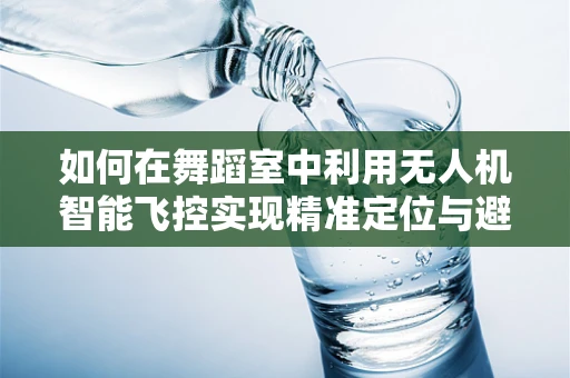 如何在舞蹈室中利用无人机智能飞控实现精准定位与避障？