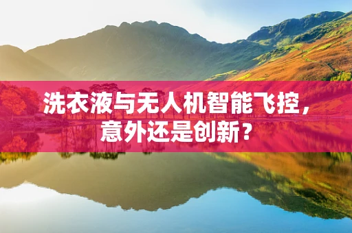 洗衣液与无人机智能飞控，意外还是创新？