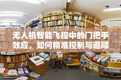 无人机智能飞控中的门把手效应，如何精准控制与避障？