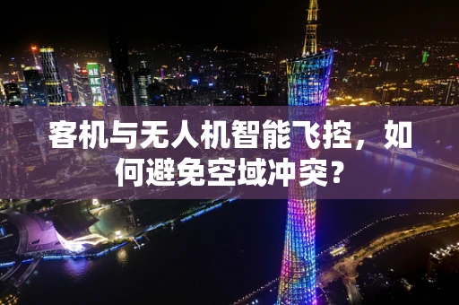 客机与无人机智能飞控，如何避免空域冲突？