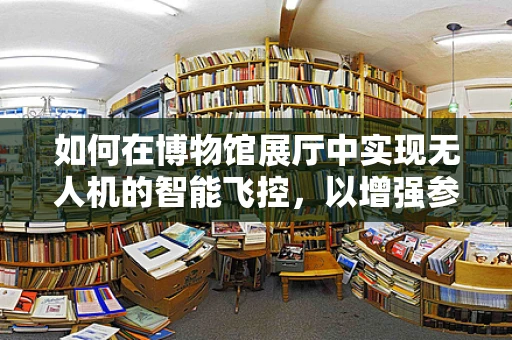 如何在博物馆展厅中实现无人机的智能飞控，以增强参观体验？