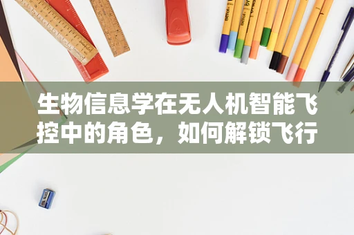 生物信息学在无人机智能飞控中的角色，如何解锁飞行自主性的新维度？