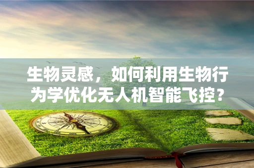 生物灵感，如何利用生物行为学优化无人机智能飞控？