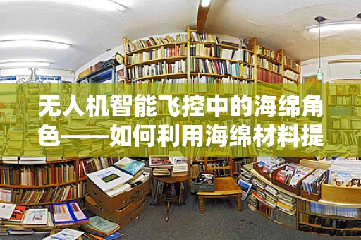 无人机智能飞控中的海绵角色——如何利用海绵材料提升飞行稳定性？