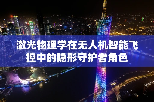 激光物理学在无人机智能飞控中的隐形守护者角色