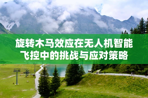 旋转木马效应在无人机智能飞控中的挑战与应对策略