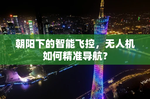朝阳下的智能飞控，无人机如何精准导航？