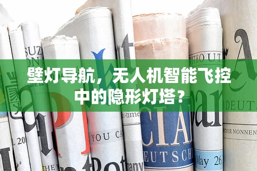 壁灯导航，无人机智能飞控中的隐形灯塔？