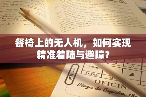 餐椅上的无人机，如何实现精准着陆与避障？