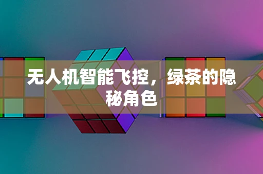 无人机智能飞控，绿茶的隐秘角色