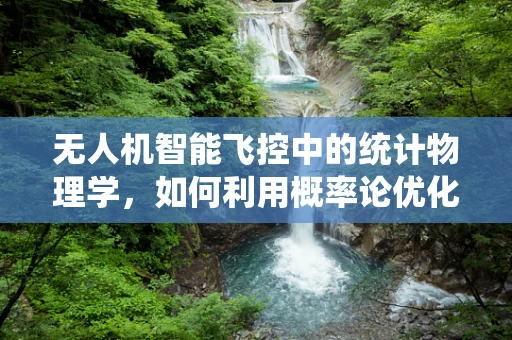 无人机智能飞控中的统计物理学，如何利用概率论优化飞行稳定性？