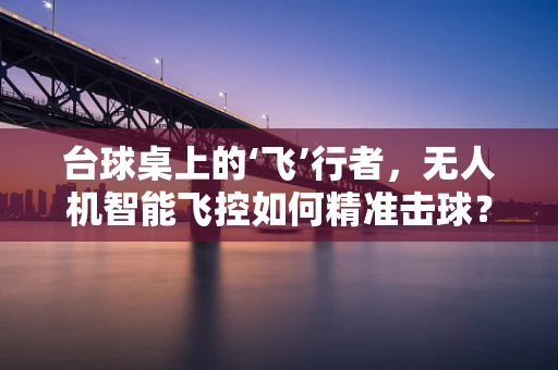 台球桌上的‘飞’行者，无人机智能飞控如何精准击球？