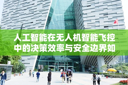人工智能在无人机智能飞控中的决策效率与安全边界如何平衡？