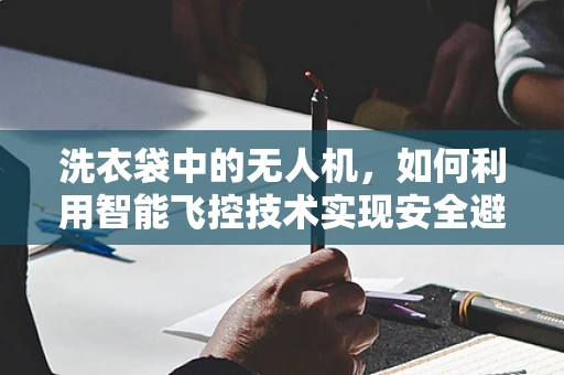 洗衣袋中的无人机，如何利用智能飞控技术实现安全避障？