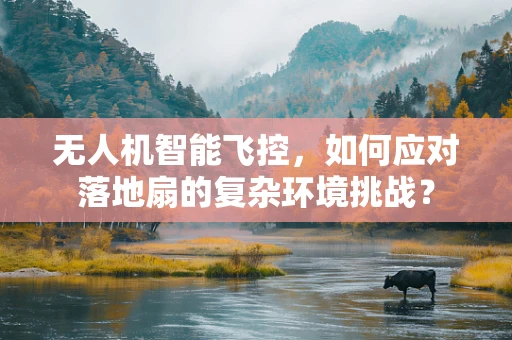 无人机智能飞控，如何应对落地扇的复杂环境挑战？