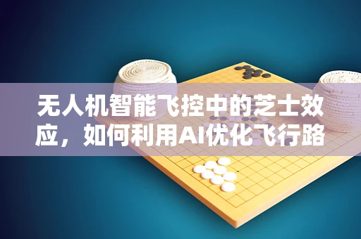 无人机智能飞控中的芝士效应，如何利用AI优化飞行路径？