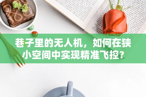 巷子里的无人机，如何在狭小空间中实现精准飞控？